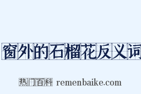 窗外的石榴花反义词是什么意思的图片